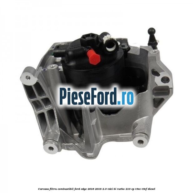 Carcasa filtru combustibil Ford Edge 2016-2018 2.0 TDCi Bi-Turbo 210 cp T9CE, T9CF diesel