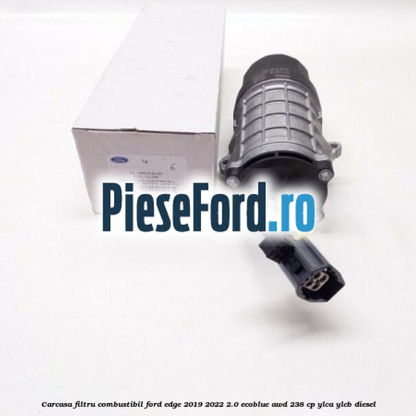 Carcasa filtru combustibil Ford Edge 2019-2022 2.0 EcoBlue AWD 238 cp YLCA, YLCB diesel