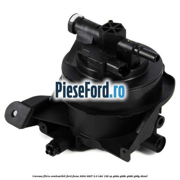 Carcasa filtru combustibil Ford Focus 2004-2007 2.0 TDCi 136 cp G6DA, G6DB, G6DD, G6DG diesel