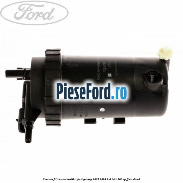 Carcasa filtru combustibil Ford Galaxy 2007-2014 1.8 TDCi 100 cp Carcasa filtru combustibil Ford Galaxy 2007-2014 1.8 TDCi 100 cp FFWA diesel