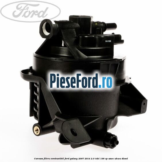 Carcasa filtru combustibil Ford Galaxy 2007-2014 2.0 TDCi 136 cp AZWC, UKWA diesel