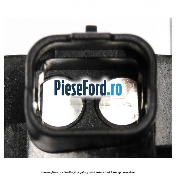 Carcasa filtru combustibil Ford Galaxy 2007-2014 2.0 TDCi 163 cp TXWA diesel