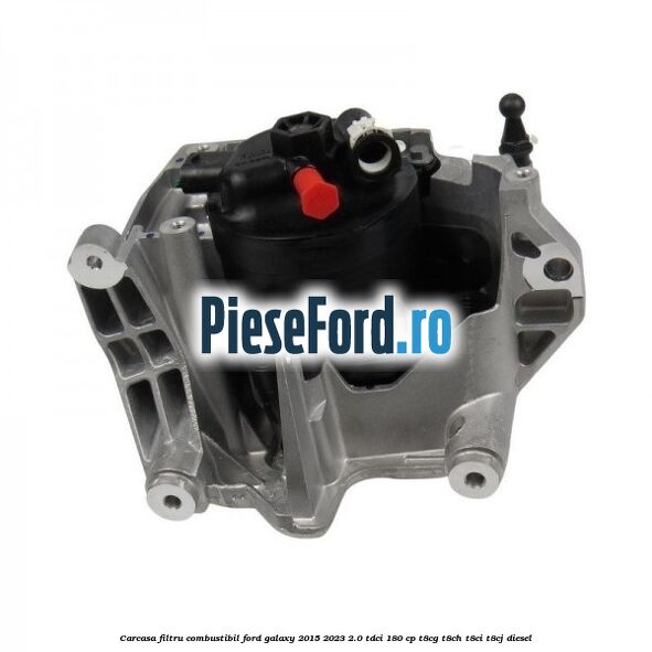 Carcasa filtru combustibil Ford Galaxy 2015-2023 2.0 TDCi 180 cp T8CG, T8CH, T8CI, T8CJ diesel