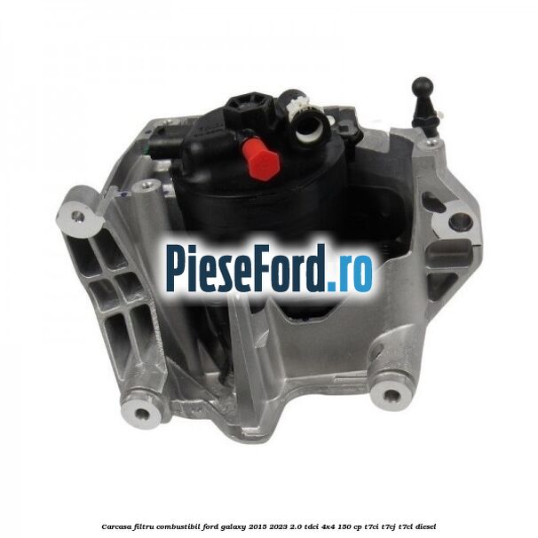 Carcasa filtru combustibil Ford Galaxy 2015-2023 2.0 TDCi 4x4 150 cp Carcasa filtru combustibil Ford Galaxy 2015-2023 2.0 TDCi 4x4 150 cp T7CI, T7CJ, T7CL diesel