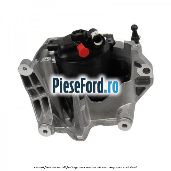 Carcasa filtru combustibil Ford Kuga 2013-2016 2.0 TDCi 4x4 150 cp T7MA, T7MB diesel