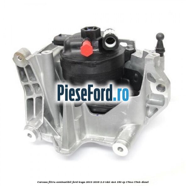 Carcasa filtru combustibil Ford Kuga 2013-2016 2.0 TDCi 4x4 150 cp T7MA, T7MB diesel