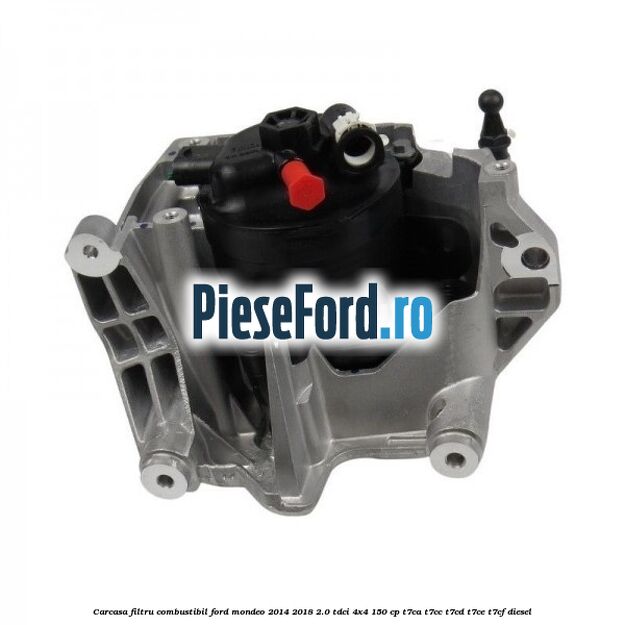 Carcasa filtru combustibil Ford Mondeo 2014-2018 2.0 TDCi 4x4 150 cp T7CA, T7CC, T7CD, T7CE, T7CF diesel
