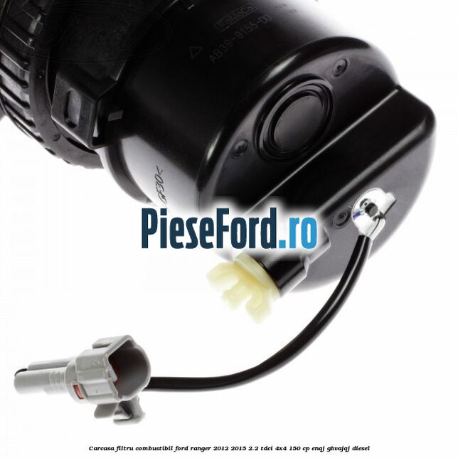 Carcasa filtru combustibil Ford Ranger 2012-2015 2.2 TDCi 4x4 150 cp Carcasa filtru combustibil Ford Ranger 2012-2015 2.2 TDCi 4x4 150 cp ENQJ, GBVAJQJ diesel
