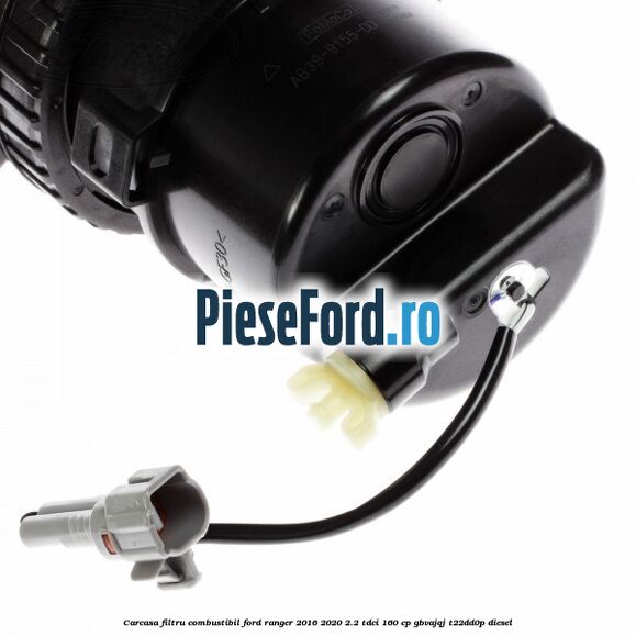 Carcasa filtru combustibil Ford Ranger 2016-2020 2.2 TDCi 160 cp GBVAJQJ, T22DD0P diesel