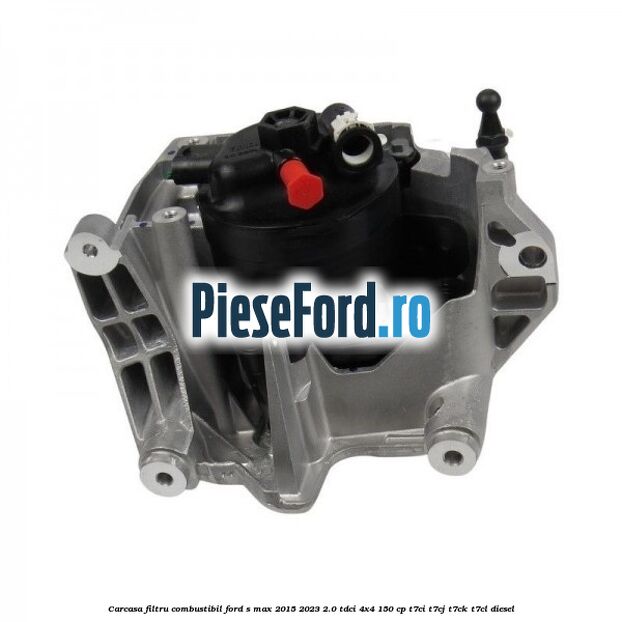 Carcasa filtru combustibil Ford S-Max 2015-2023 2.0 TDCi 4x4 150 cp T7CI, T7CJ, T7CK, T7CL diesel
