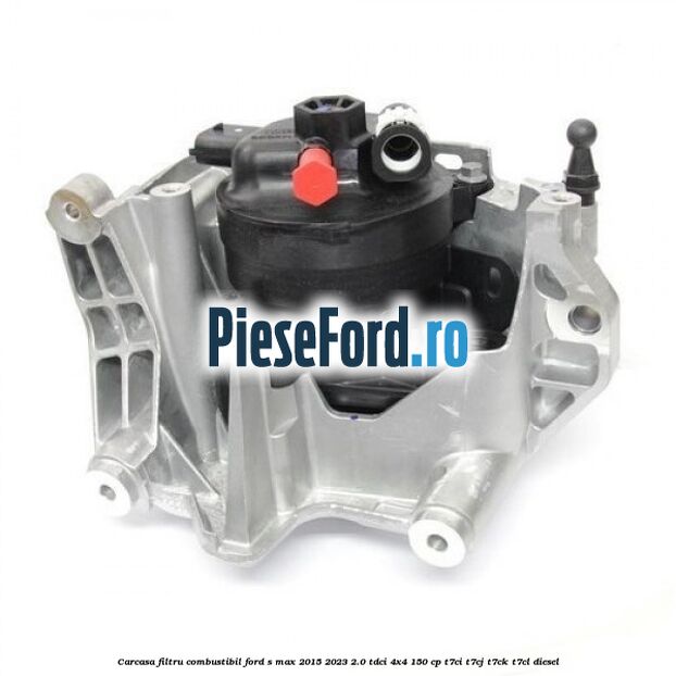 Carcasa filtru combustibil Ford S-Max 2015-2023 2.0 TDCi 4x4 150 cp T7CI, T7CJ, T7CK, T7CL diesel