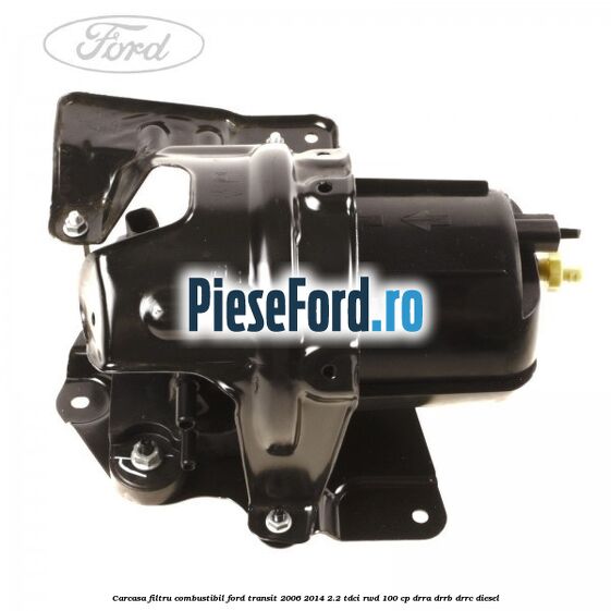 Carcasa filtru combustibil Ford Transit 2006-2014 2.2 TDCi RWD 100 cp DRRA, DRRB, DRRC diesel