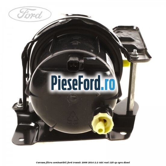 Carcasa filtru combustibil Ford Transit 2006-2014 2.2 TDCi RWD 125 cp CYRA diesel