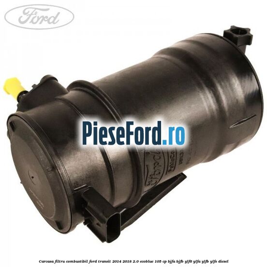 Carcasa filtru combustibil Ford Transit 2014-2018 2.0 EcoBlue 105 cp BJFA, BJFB, YLF6, YLFA, YLFB, YLFS diesel