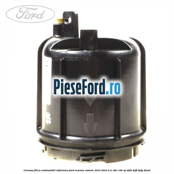 Carcasa filtru combustibil, inferioara Ford Tourneo Custom 2014-2018 2.2 TDCi 100 cp DRF4, DRFF, DRFG diesel