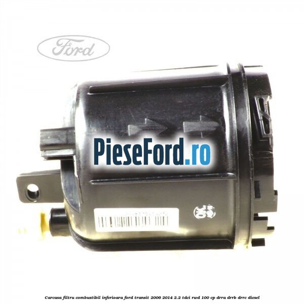 Carcasa filtru combustibil, inferioara Ford Transit 2006-2014 2.2 TDCi RWD 100 cp DRRA, DRRB, DRRC diesel