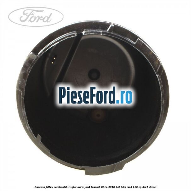 Carcasa filtru combustibil, inferioara Ford Transit 2014-2018 2.2 TDCi RWD 100 cp DRR5 diesel