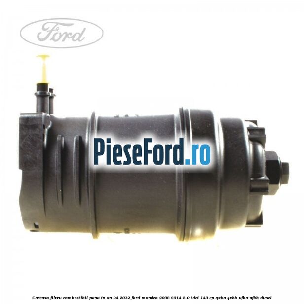 Carcasa filtru combustibil pana in an 04/2012 Ford Mondeo 2008-2014 2.0 TDCi 140 cp QXBA, QXBB, UFBA, UFBB diesel