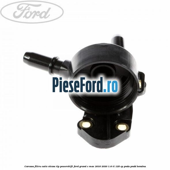 Carcasa filtru cutie viteza tip PowerShift Ford Grand C-Max 2016-2020 1.6 Ti 125 cp PNDA, PNDD benzina