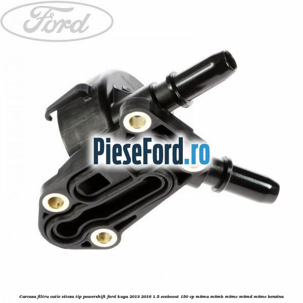 Carcasa filtru cutie viteza tip PowerShift Ford Kuga 2013-2016 1.5 EcoBoost 150 cp Carcasa filtru cutie viteza tip PowerShift Ford Kuga 2013-2016 1.5 EcoBoost 150 cp M8MA, M8MB, M8MC, M8MD, M8ME benzina