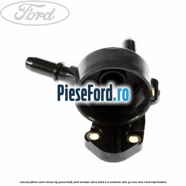 Carcasa filtru cutie viteza tip PowerShift Ford Mondeo 2014-2018 2.0 EcoBoost 203 cp TNCA, TNCB, TNCD, TNCF benzina