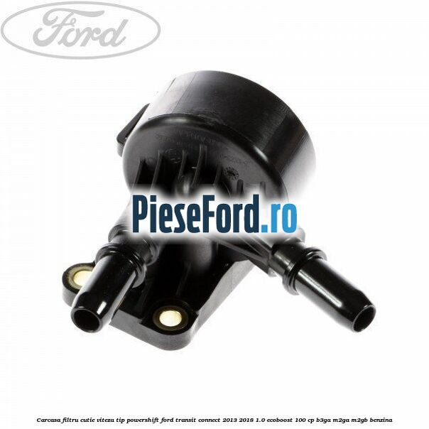 Carcasa filtru cutie viteza tip PowerShift Ford Transit Connect 2013-2018 1.0 EcoBoost 100 cp B3GA, M2GA, M2GB benzina