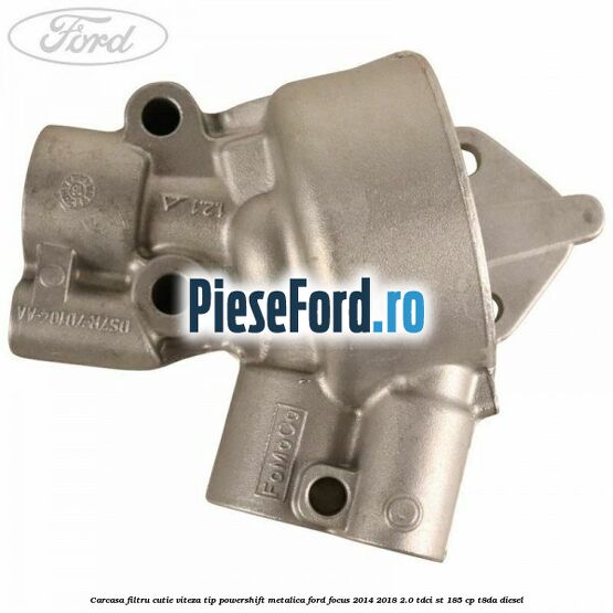 Carcasa filtru cutie viteza tip PowerShift metalica Ford Focus 2014-2018 2.0 TDCi ST 185 cp T8DA diesel