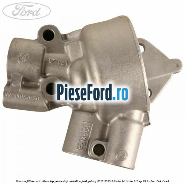 Carcasa filtru cutie viteza tip PowerShift metalica Ford Galaxy 2015-2023 2.0 TDCi BI-Turbo 210 cp T9CB, T9CC, T9CD diesel