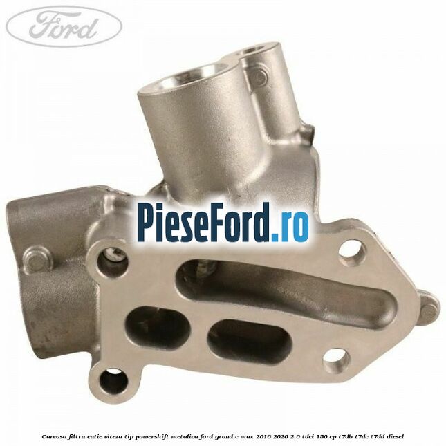 Carcasa filtru cutie viteza tip PowerShift metalica Ford Grand C-Max 2016-2020 2.0 TDCi 150 cp Carcasa filtru cutie viteza tip PowerShift metalica Ford Grand C-Max 2016-2020 2.0 TDCi 150 cp T7DB, T7DC, T7DD diesel