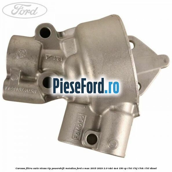 Carcasa filtru cutie viteza tip PowerShift metalica Ford S-Max 2015-2023 2.0 TDCi 4x4 150 cp T7CI, T7CJ, T7CK, T7CL diesel