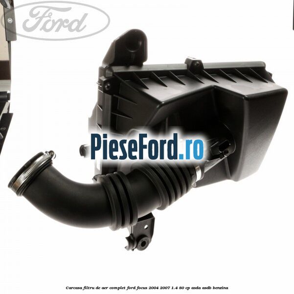 Carcasa filtru de aer complet Ford Focus 2004-2007 1.4 80 cp Carcasa filtru de aer complet Ford Focus 2004-2007 1.4 80 cp ASDA, ASDB benzina