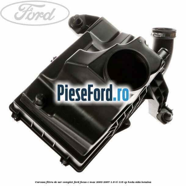 Carcasa filtru de aer complet Ford Focus C-Max 2003-2007 1.6 Ti 115 cp Carcasa filtru de aer complet Ford Focus C-Max 2003-2007 1.6 Ti 115 cp HXDA, SIDA benzina