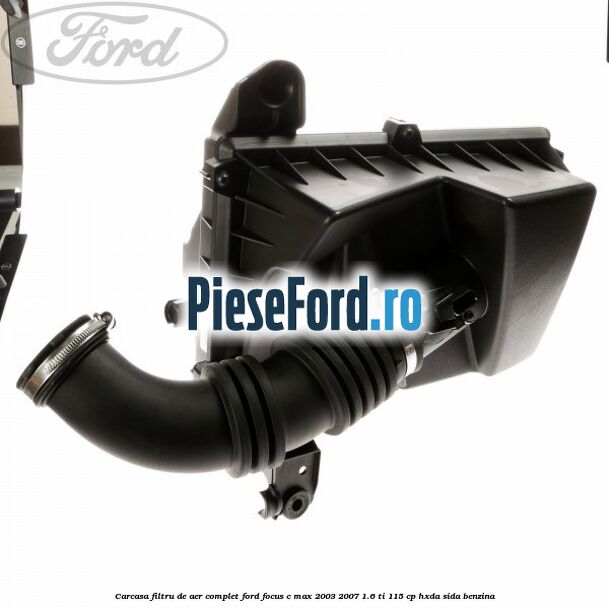Carcasa filtru de aer complet Ford Focus C-Max 2003-2007 1.6 Ti 115 cp Carcasa filtru de aer complet Ford Focus C-Max 2003-2007 1.6 Ti 115 cp HXDA, SIDA benzina