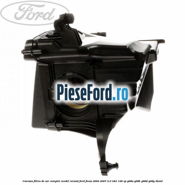 Carcasa filtru de aer complet model rotund Ford Focus 2004-2007 2.0 TDCi 136 cp G6DA, G6DB, G6DD, G6DG diesel
