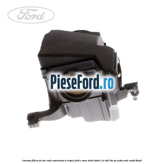 Carcasa filtru de aer cutie automata 6 trepte Ford C-Max 2016-2020 1.5 TDCi 95 cp Carcasa filtru de aer cutie automata 6 trepte Ford C-Max 2016-2020 1.5 TDCi 95 cp XXDA, XXDC, XXDD diesel