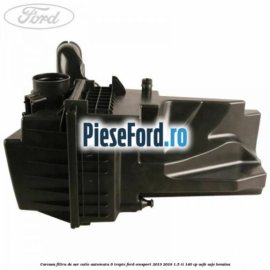 Carcasa filtru de aer cutie automata 6 trepte Ford EcoSport 2013-2018 1.5 Ti 140 cp Carcasa filtru de aer cutie automata 6 trepte Ford EcoSport 2013-2018 1.5 Ti 140 cp UEJB, UEJE benzina