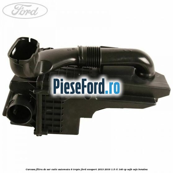 Carcasa filtru de aer cutie automata 6 trepte Ford EcoSport 2013-2018 1.5 Ti 140 cp Carcasa filtru de aer cutie automata 6 trepte Ford EcoSport 2013-2018 1.5 Ti 140 cp UEJB, UEJE benzina