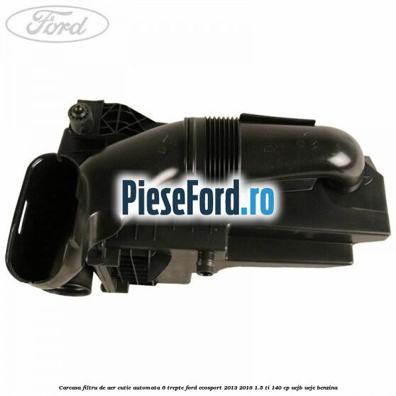 Carcasa filtru de aer cutie automata 6 trepte Ford EcoSport 2013-2018 1.5 Ti 140 cp Carcasa filtru de aer cutie automata 6 trepte Ford EcoSport 2013-2018 1.5 Ti 140 cp UEJB, UEJE benzina