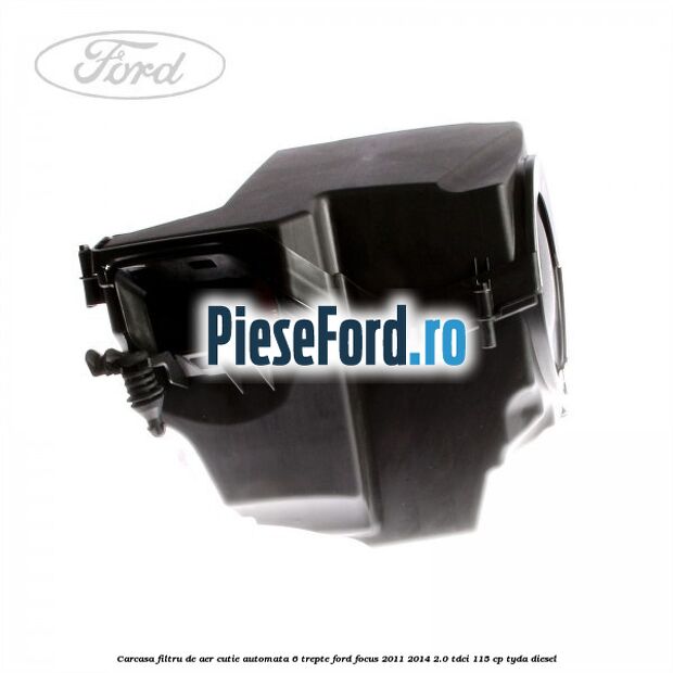 Carcasa filtru de aer cutie automata 6 trepte Ford Focus 2011-2014 2.0 TDCi 115 cp Carcasa filtru de aer cutie automata 6 trepte Ford Focus 2011-2014 2.0 TDCi 115 cp TYDA diesel