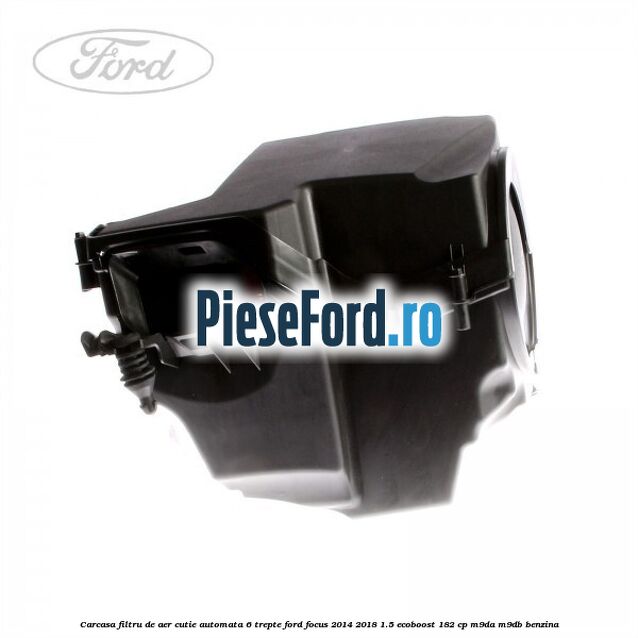 Carcasa filtru de aer cutie automata 6 trepte Ford Focus 2014-2018 1.5 EcoBoost 182 cp Carcasa filtru de aer cutie automata 6 trepte Ford Focus 2014-2018 1.5 EcoBoost 182 cp M9DA, M9DB benzina