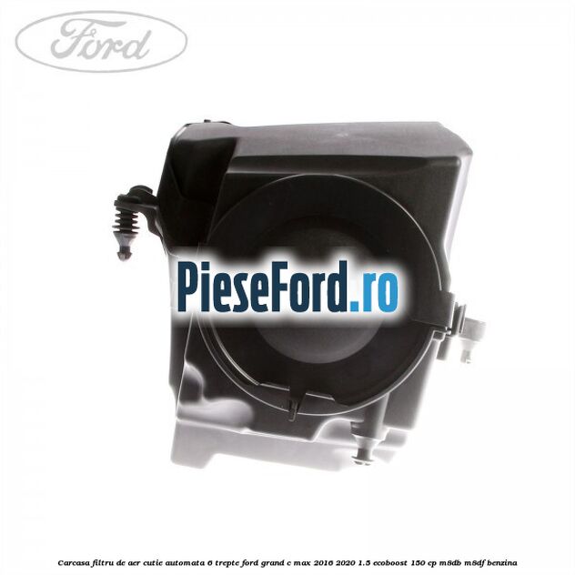Carcasa filtru de aer cutie automata 6 trepte Ford Grand C-Max 2016-2020 1.5 EcoBoost 150 cp M8DB, M8DF benzina