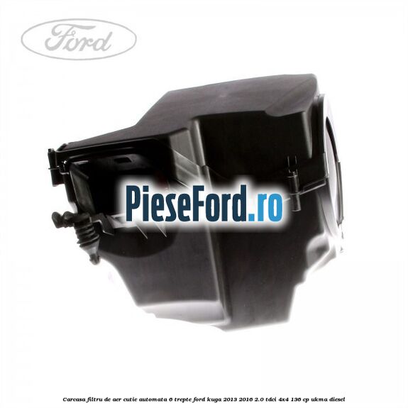 Carcasa filtru de aer cutie automata 6 trepte Ford Kuga 2013-2016 2.0 TDCi 4x4 136 cp Carcasa filtru de aer cutie automata 6 trepte Ford Kuga 2013-2016 2.0 TDCi 4x4 136 cp UKMA diesel
