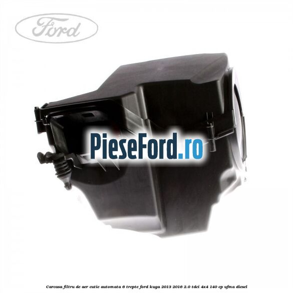Carcasa filtru de aer cutie automata 6 trepte Ford Kuga 2013-2016 2.0 TDCi 4x4 140 cp UFMA diesel