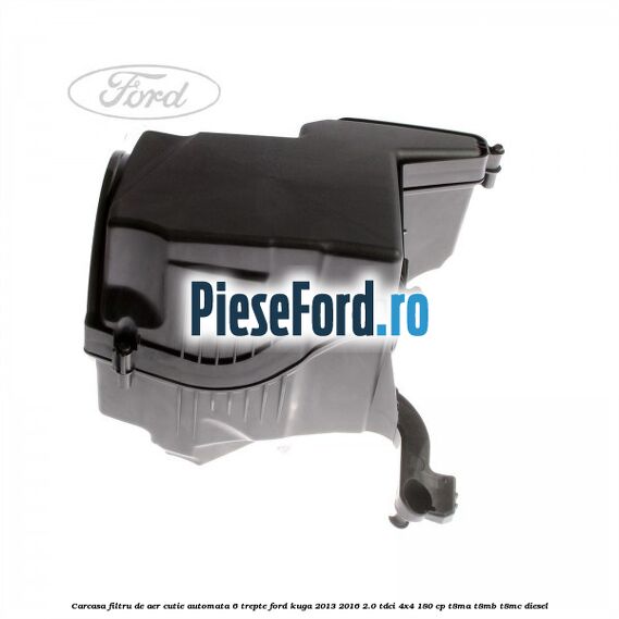 Carcasa filtru de aer cutie automata 6 trepte Ford Kuga 2013-2016 2.0 TDCi 4x4 180 cp Carcasa filtru de aer cutie automata 6 trepte Ford Kuga 2013-2016 2.0 TDCi 4x4 180 cp T8MA, T8MB, T8MC diesel