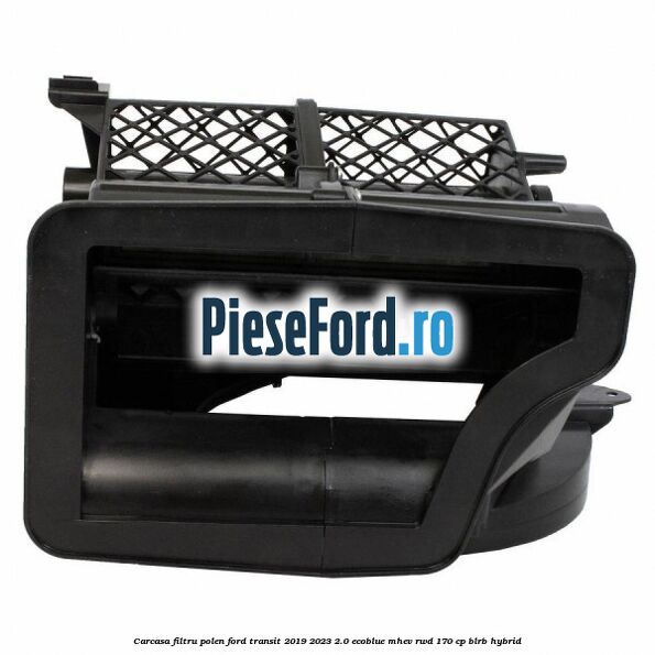 Carcasa filtru polen Ford Transit 2019-2023 2.0 EcoBlue mHEV RWD 170 cp BLRB Hybrid