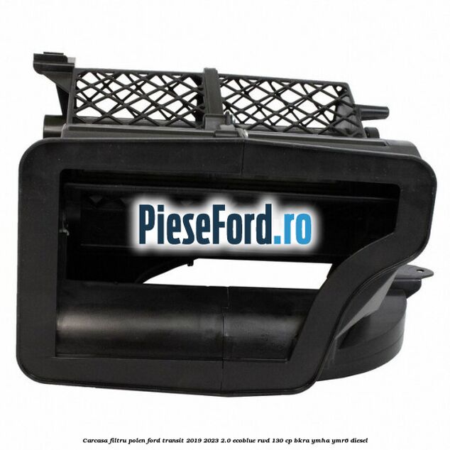 Carcasa filtru polen Ford Transit 2019-2023 2.0 EcoBlue RWD 130 cp BKRA, YMHA, YMR6 diesel