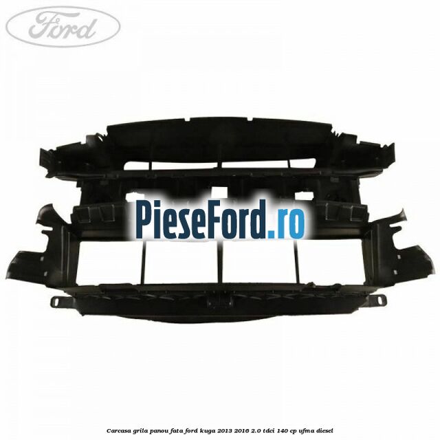 Carcasa grila panou fata Ford Kuga 2013-2016 2.0 TDCi 140 cp UFMA diesel