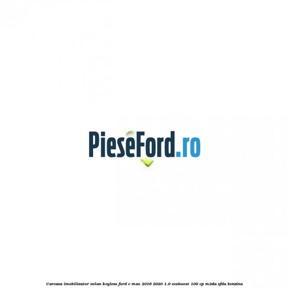 Carcasa imobilizator volan keyless Ford C-Max 2016-2020 1.0 EcoBoost 100 cp M2DA, SFDA benzina