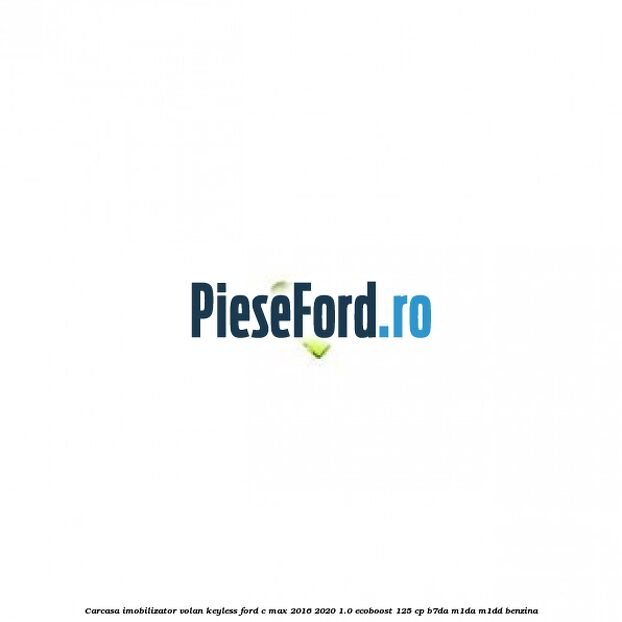 Carcasa imobilizator volan keyless Ford C-Max 2016-2020 1.0 EcoBoost 125 cp B7DA, M1DA, M1DD benzina