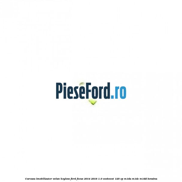 Carcasa imobilizator volan keyless Ford Focus 2014-2018 1.0 EcoBoost 125 cp M1DA, M1DC, M1DD benzina